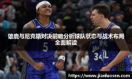 雄鹿与尼克斯对决前瞻分析球队状态与战术布局全面解读